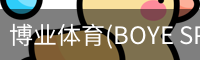 博业体育(BOYE SPORTS)唯一官方网站